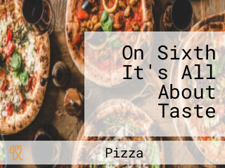 On Sixth It's All About Taste